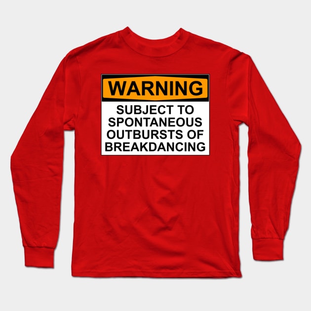 WARNING: SUBJECT TO SPONTANEOUS OUTBURSTS OF BREAKDANCING Long Sleeve T-Shirt by wanungara